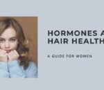 The Role of Hormones in Hair Health: What Women Need to Know