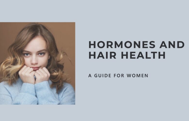 The Role of Hormones in Hair Health: What Women Need to Know